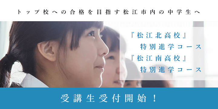 『松江北高校』特別進学コース 『松江南高校』特別進学コース 受講生受付開始！